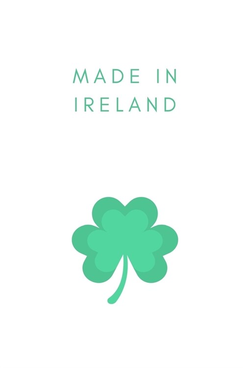 Made in Ireland: Notebook / Simple Blank Lined Writing Journal / St. Patricks Day / Irish / Paddys Day / Ireland / Patriotic / Goal Se (Paperback)