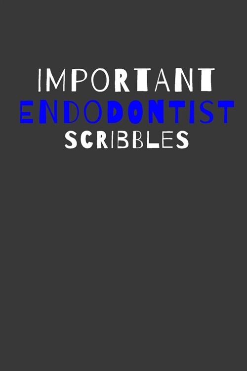 Important Endodontist Scribbles: Inspirational Motivational Funny Gag Notebook Journal Composition Positive Energy 120 Lined Pages For Endodontists (Paperback)