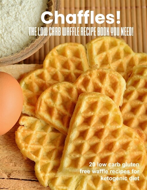 Chaffles! The low carb waffle recipe book you need: 20 low carb gluten free waffle recipes for ketogenic diet (Paperback)