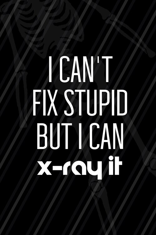 I Cant Fix Stupid But I Can X-Ray It: Radiologist Notebook Journal Composition Blank Lined Diary Notepad 120 Pages Paperback Black (Paperback)