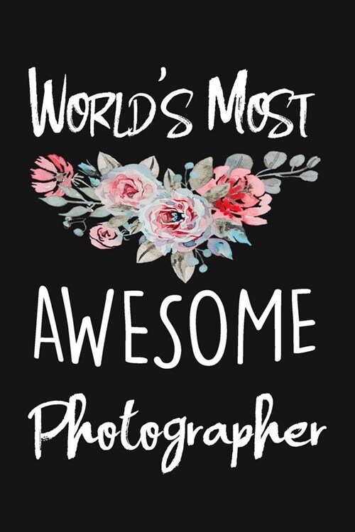 Worlds Most Awesome Photographer: lined notebook To Write In (6x9, 110), Gift For Photographers In Your Life (Photographer Journal) (Paperback)