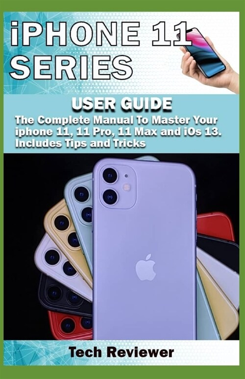 iPhone 11 Series USER GUIDE: The Complete Manual to Master Your iPhone 11, 11 Pro, 11 Max and iOS 13. Includes Tips and Tricks (Paperback)