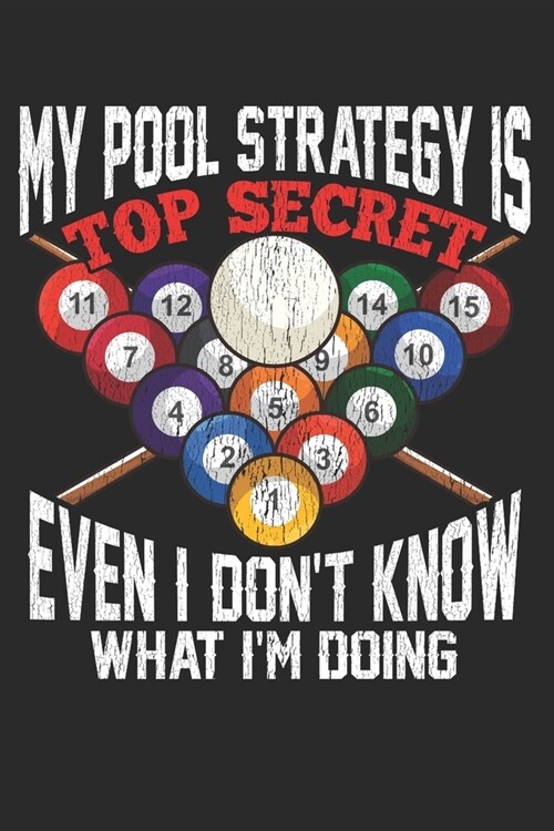 My Pool Strategy is Top Secret Even I Dont Know What iam Doing: Lined Journal 6x9 Inches 120 Pages Notebook Paperback with Pool Billiard Snooker Gift (Paperback)