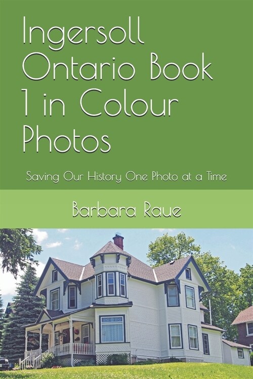 Ingersoll Ontario Book 1 in Colour Photos: Saving Our History One Photo at a Time (Paperback)