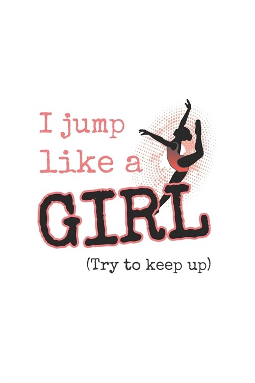 I Jump Like A Girl, Try To Keep Up: Practice Log Book For Young Dancers (Paperback)