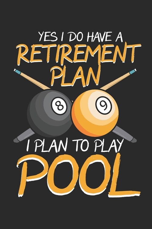 Yes I Do Have a Retirement Plan I Plan to Play Pool: Lined Journal 6x9 Inches 120 Pages Notebook Paperback with Pool Billiard Snooker Gift (Paperback)