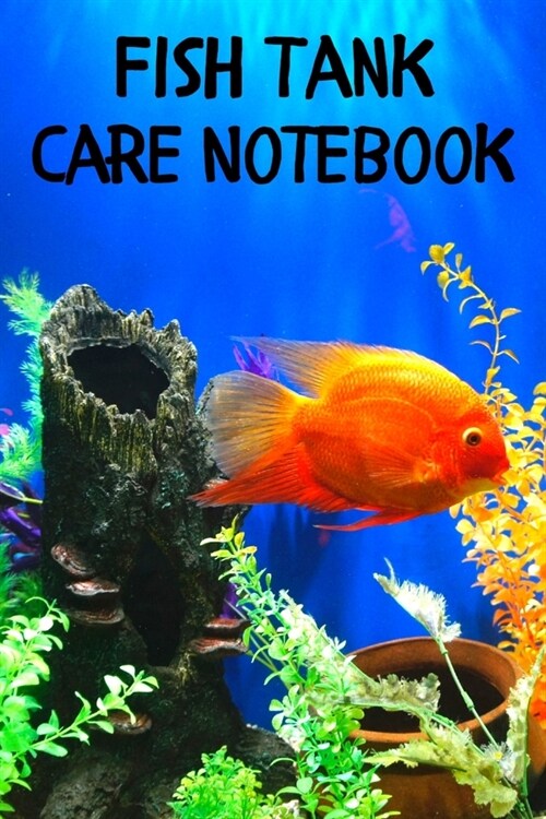 Fish Tank Care Notebook: Customized Fish Keeper Maintenance Tracker For All Your Aquarium Needs. Great For Logging Water Testing, Water Changes (Paperback)