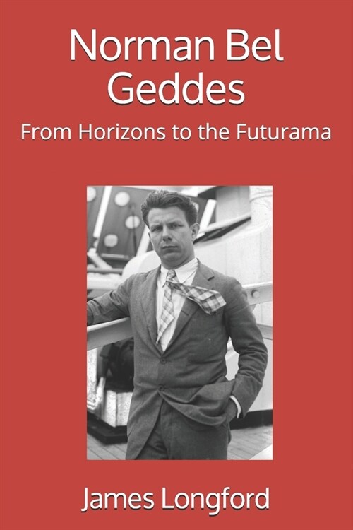 Norman Bel Geddes: From Horizons to the Futurama (Paperback)