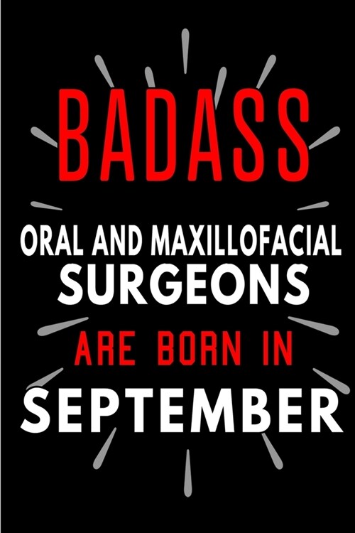 Badass Oral and Maxillofacial Surgeons Are Born In September: Blank Lined Funny Journal Notebooks as Birthday, Welcome, Farewell, Appreciation, Thank (Paperback)