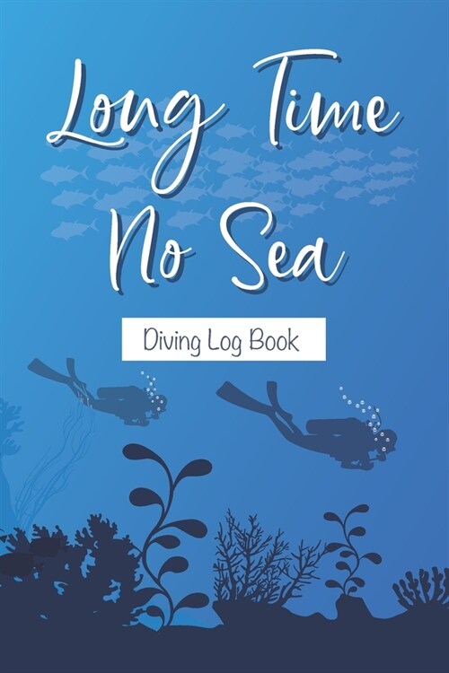 Long Time No Sea - Diving Log Book: For Beginners, Intermediate, Experienced Divers, Serious Scuba Diving Lovers - Blank Dot Grid in-between Pages to (Paperback)