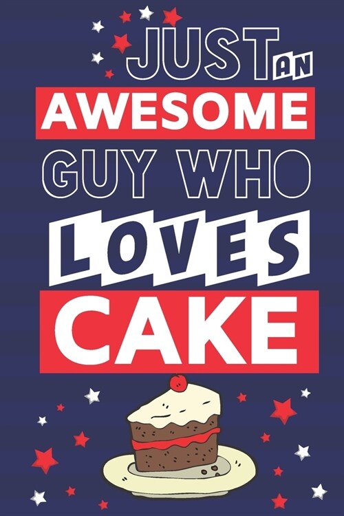 Just an Awesome Guy Who Loves Cake: Funny Cake Gifts... Lined Paperback Notebook or Journal (Paperback)