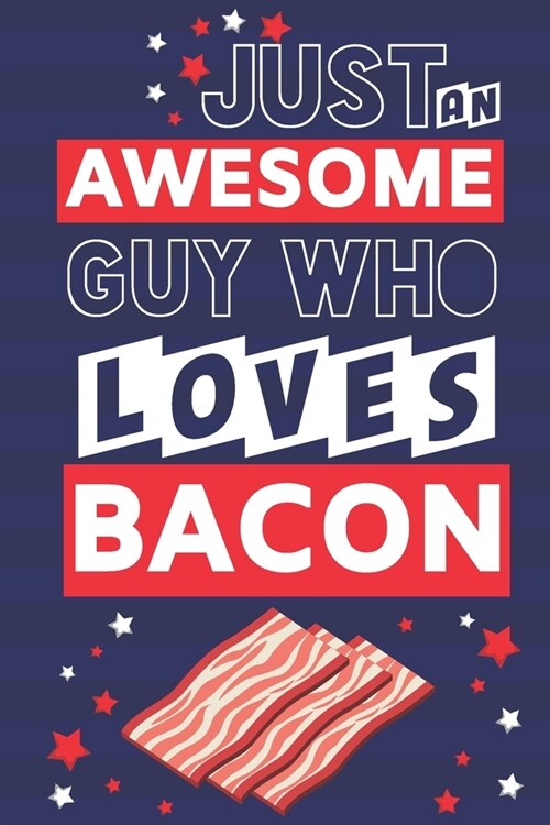 Just an Awesome Guy Who Loves Bacon: Funny Bacon Gifts for Men... Red, White & Blue Paperback Notebook or Journal (Paperback)