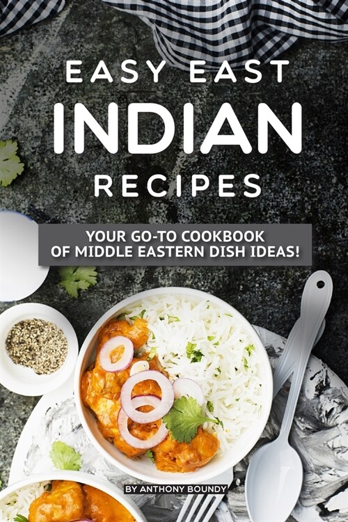 Easy East Indian Recipes: Your GO-TO Cookbook of Middle Eastern Dish Ideas! (Paperback)