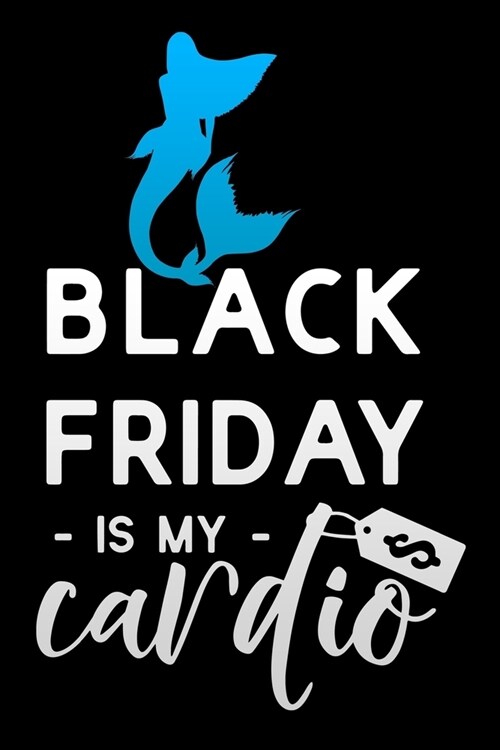 black friday is my cardio: Lined Notebook / Diary / Journal To Write In 6x9 for women & girls in Black Friday deals & offers Mermaid (Paperback)