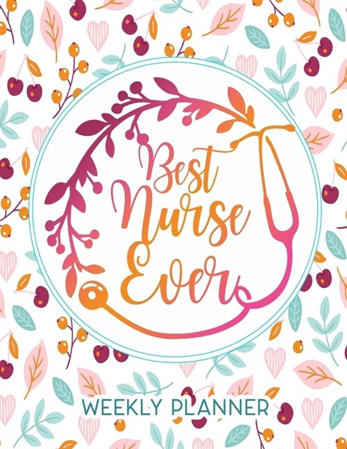 Best Nurse Ever Weekly Planner: Calendar With To-Do List and space for Notes, Vertical undated Pages, Cute floral cover, nice gift for nurses and medi (Paperback)