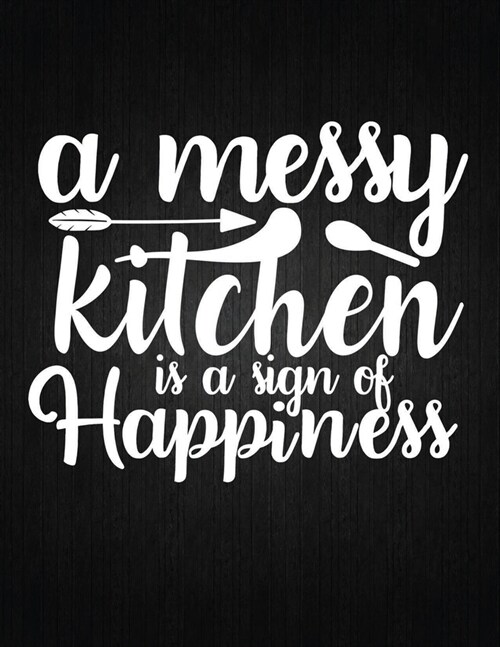 A messy kitchen is a sign of happiness: Recipe Notebook to Write In Favorite Recipes - Best Gift for your MOM - Cookbook For Writing Recipes - Recipes (Paperback)