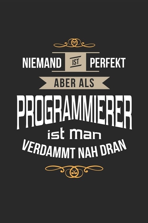 Niemand ist perfekt aber als Programmierer ist man verdammt nah dran: Notizbuch, lustiges Geschenk f? einen Entwickler, 6 x 9 Zoll (A5), kariert (Paperback)