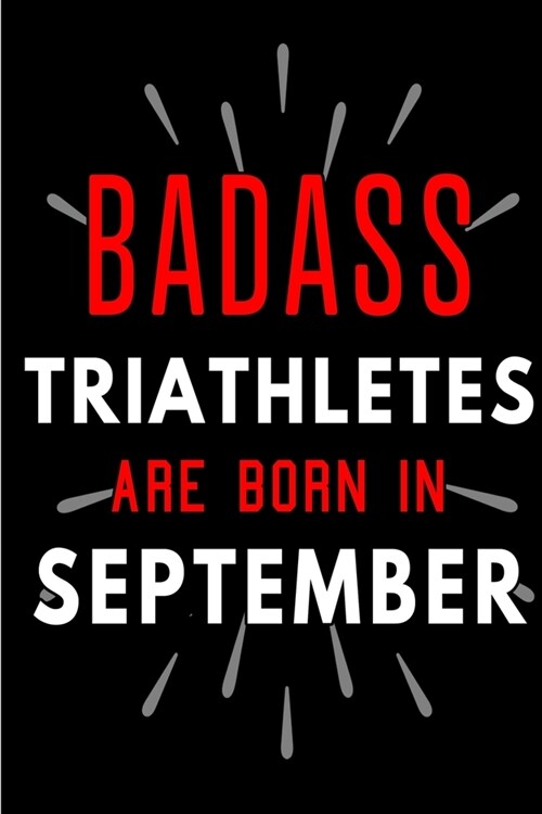 Badass Triathletes Are Born In September: Blank Lined Funny Journal Notebook Diary as Birthday, Welcome, Farewell, Appreciation, Thank You, Christmas, (Paperback)