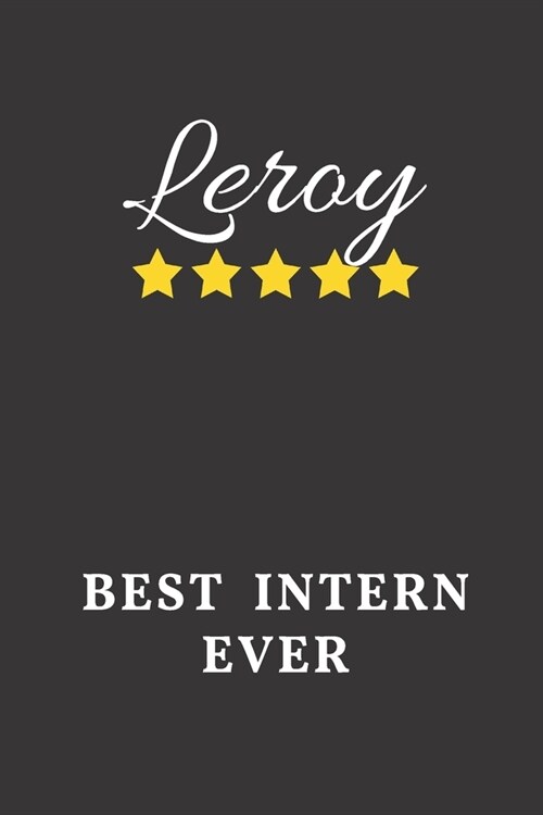 Leroy Best Intern Ever: Un-dated Daily Planner Appreciation Gift for Male Intern Personalized with Name (Paperback)