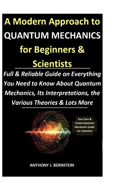 A Modern Approach to Quantum Mechanics for Beginners & Scientists: Full & Reliable Guide on Everything You Need to Know About Quantum Mechanics, Its I (Paperback)