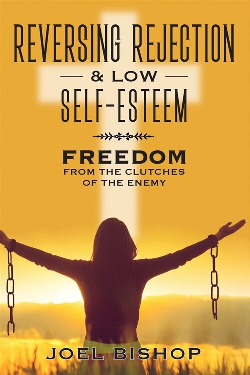 Reversing Rejection & Low Self-Esteem: Freedom from the Clutches of the Enemy (Paperback)