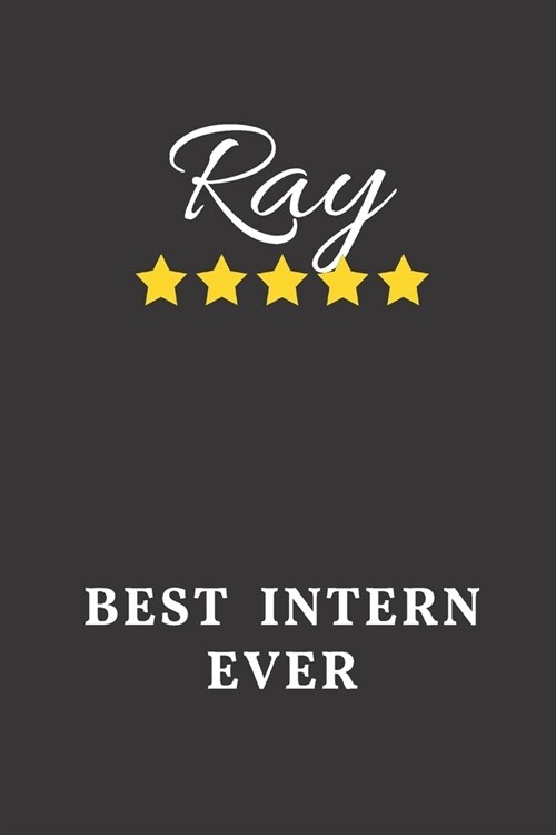 Ray Best Intern Ever: Un-dated Daily Planner Appreciation Gift for Male Intern Personalized with Name (Paperback)