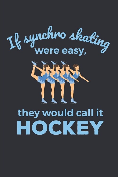 If Synchro Skating Were Easy Theyd Call It Hockey: Synchronized Skating Journal, Blank Paperback Notebook for Synchro Skater to Write In, Ice Skating (Paperback)