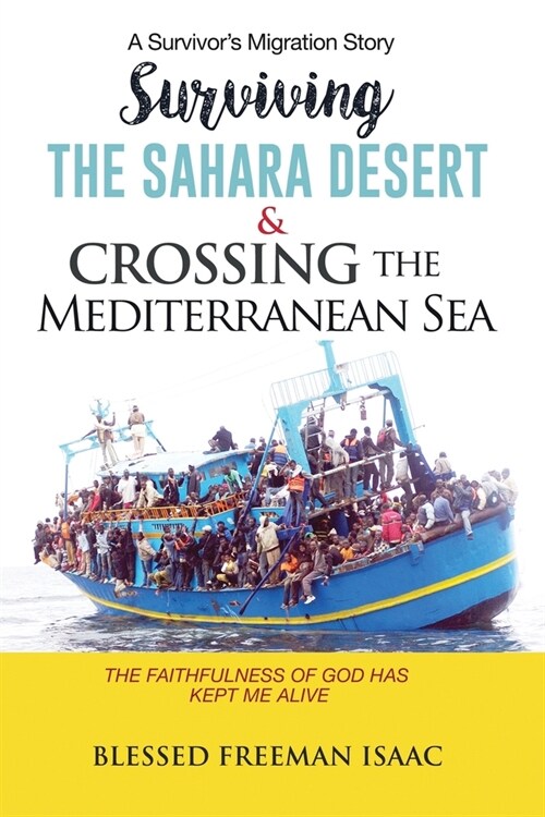 Surviving the Sahara Desert & Crossing the Mediterranean Sea: The faithfulness of God has kept me alive (Paperback)