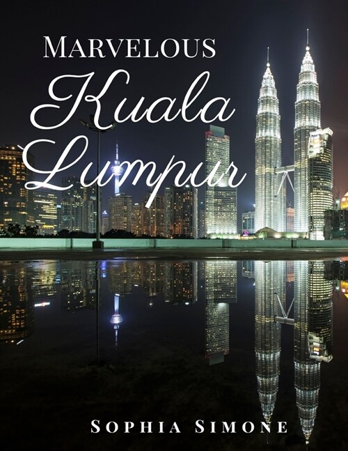 Marvelous Kuala Lumpur: A Beautiful Photography Coffee Table Photobook Tour Guide Book with Photo Pictures of the Spectacular City within Mala (Paperback)