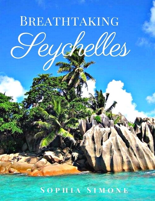 Breathtaking Seychelles: A Beautiful Photography Coffee Table Photobook Tour Guide Book with Photo Pictures of the Spectacular Country and its (Paperback)
