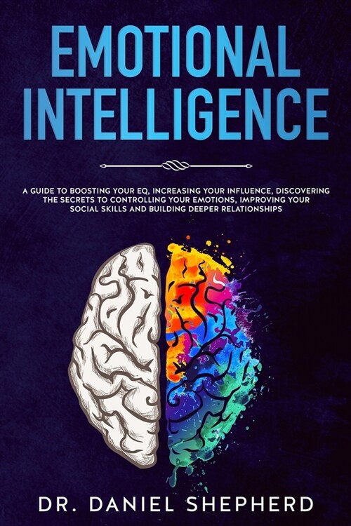 Emotional Intelligence: A Complete Guide for Boost Your EQ, Increase Your Influence, Discover the Secrets to Controlling Your Emotions, Improv (Paperback)