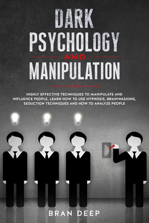 Dark Psychology and Manipulation: Highly Effective Techniques to Manipulate and Influence People, Learn How to Use Hypnosis, Brainwashing, Seduction T (Paperback)