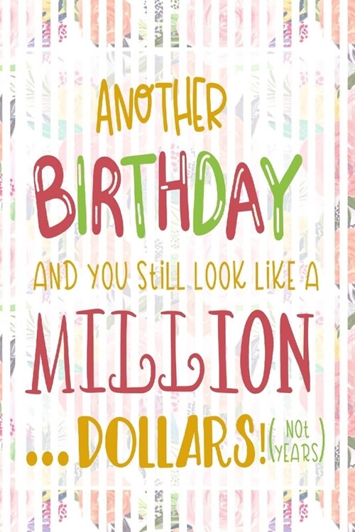 Another Birthday And You Still Look Like A Million Dollars! (Not Years): Pretty Journal Notebook Planner For Women To Write In 6 x 9 inches, 100 pages (Paperback)