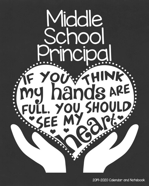 Middle School Principal 2019-2020 Calendar and Notebook: If You Think My Hands Are Full You Should See My Heart: Monthly Academic Organizer (Aug 2019 (Paperback)