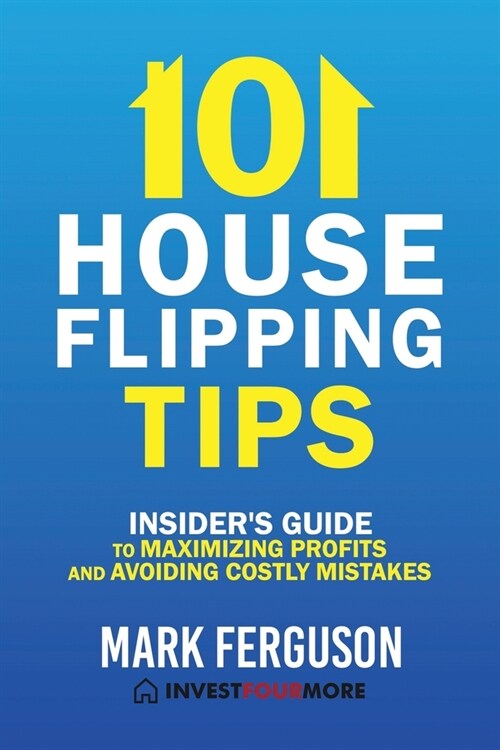 101 House Flipping Tips: Insiders Guide to Maximizing Profits and Avoiding Costly Mistakes (Paperback)