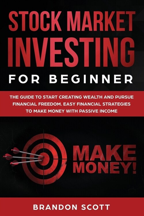 Stock Market Investing for Beginners: The guide to start creating wealth and pursue financial freedom. Easy financial strategies to make money with pa (Paperback)