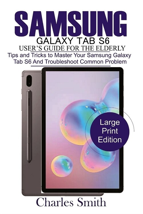 Samsung Galaxy Tab S6 Users Guide for the Elderly: Tips and Tricks to Master Your Samsung Galaxy Tab S6 and Troubleshoot Common Problems (Paperback)