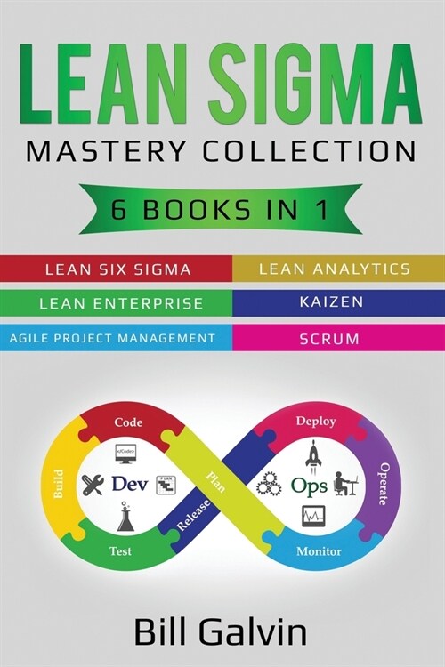 Lean Sigma Mastery Collection: 6 Books in 1: Lean Six Sigma, Lean Analytics, Lean Enterprise, Agile Project Management, KAIZEN, SCRUM (Paperback)
