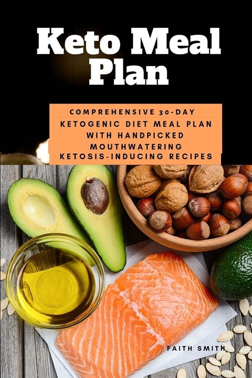 Keto Meal Plan: Comprehensive 30 Day Ketogenic Diet Meal Plan With Handpicked Mouthwatering Ketosis-Inducing Recipes (Paperback)