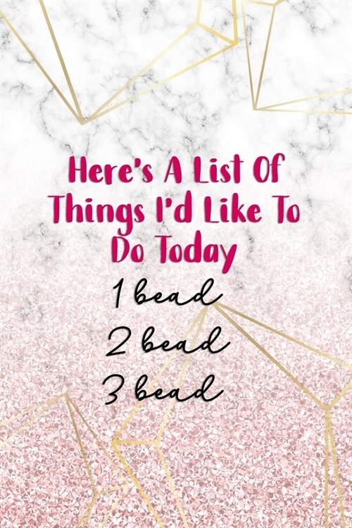 Heres A List Of Things Id Like To Do Today. 1 Bead 2 Bead 3 Bead: Beadwork Notebook Journal Composition Blank Lined Diary Notepad 120 Pages Paperbac (Paperback)