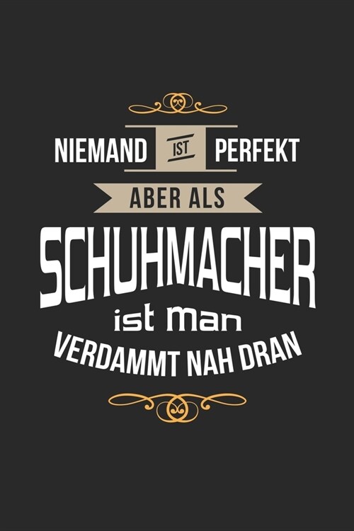 Niemand ist perfekt aber als Schuhmacher ist man verdammt nah dran: Notizbuch, lustiges Geschenk f? einen Schuster, 6 x 9 Zoll (A5), Punktraster (Paperback)