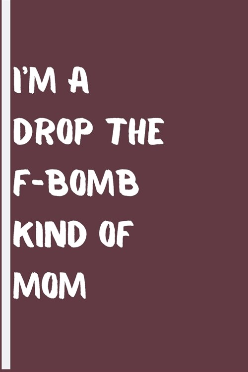 Im a Drop the F-Bomb Kind of Mom: A Journal for the Realest Moms (Paperback)