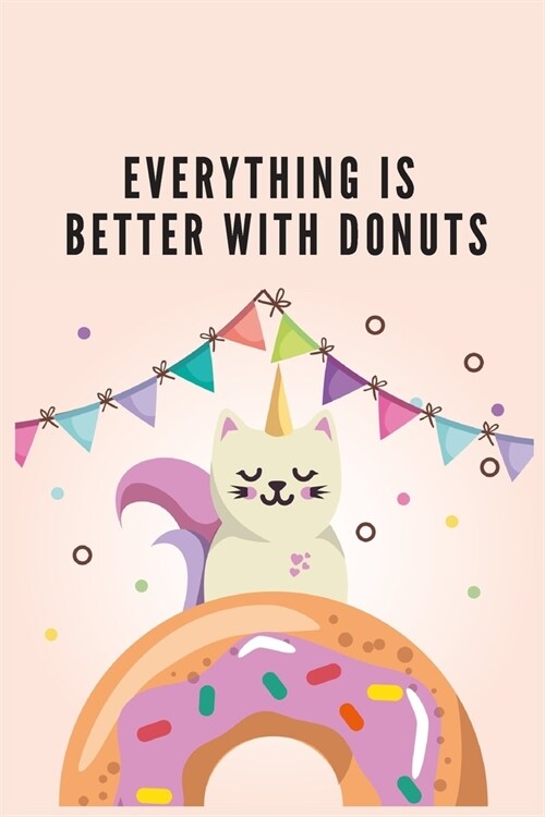 Everything is better with Donuts: Blank Lined Peacock Notebook Journal & Planner - Funny Notebook for Donuts Lovers, Donut gifts (Paperback)