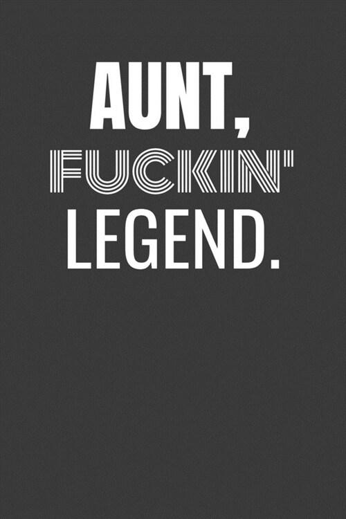 Aunt Fuckin Legend: Aunt fuckin legend funny AUNT gift lined notebook/journal gag gift (Paperback)