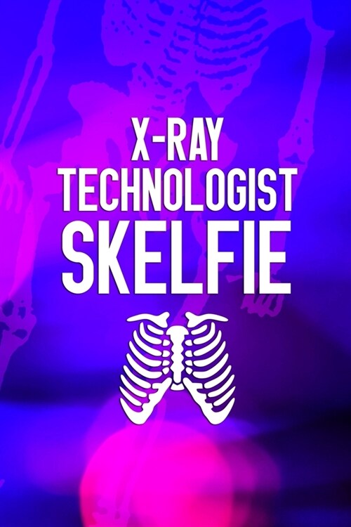 X-Ray Technologist Skelfie: Radiologist Notebook Journal Composition Blank Lined Diary Notepad 120 Pages Paperback Purple (Paperback)