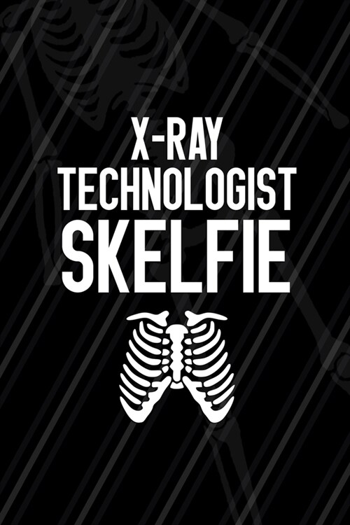 X-Ray Technologist Skelfie: Radiologist Notebook Journal Composition Blank Lined Diary Notepad 120 Pages Paperback Black (Paperback)