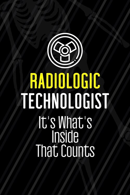 Radiologic Technologist Its Whats Inside That Counts: Radiologist Notebook Journal Composition Blank Lined Diary Notepad 120 Pages Paperback Black (Paperback)