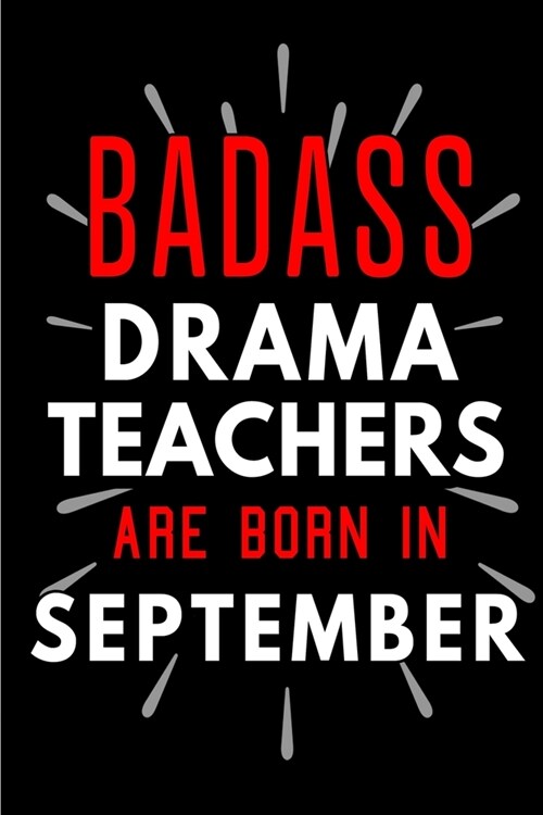 Badass Drama Teachers Are Born In September: Blank Lined Funny Journal Notebooks Diary as Birthday, Welcome, Farewell, Appreciation, Thank You, Christ (Paperback)