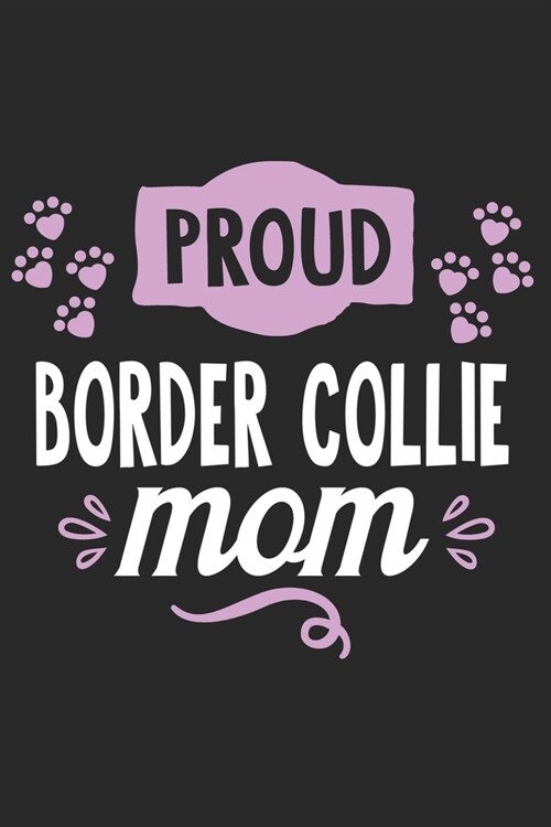 Proud Border Collie Mom: Funny Cool Border Collie Journal - Great Awesome Workbook (Notebook - Diary - Planner)- 6x9- 120 Blank College Ruled L (Paperback)