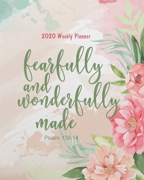 2020 Weekly Planner - Fearfully and wonderfully made: Bible quotes 2020 Calendar Floral Cover: A Year - 365 Daily journal Planner Calendar Schedule Or (Paperback)